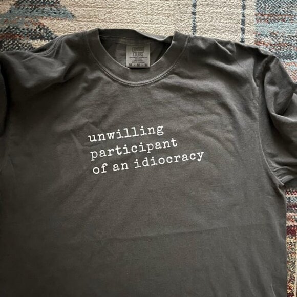 Unwilling Participant of an Idiocracy shirt - Picture 1 of 3